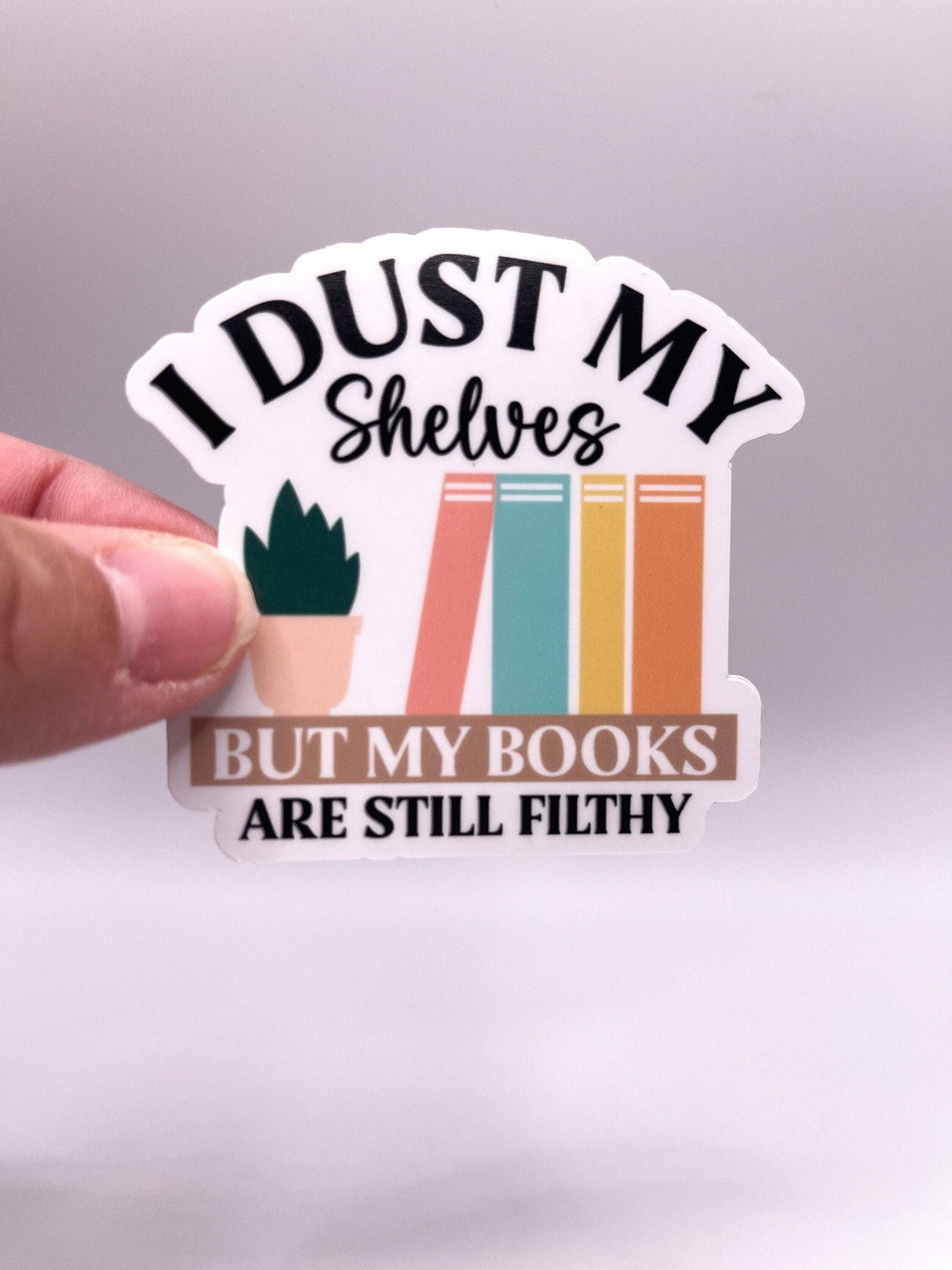 I Dust My Shelves but My Books are Filthy Sticker by Big Chair Dreams