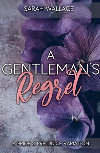 A Gentleman's Regret: A Pride & Prejudice Variation by Sarah Wallace