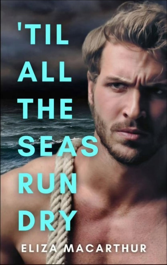 'Til All The Seas Run Dry by Eliza MacArthur (Elements of Pining #2)